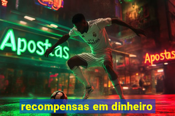 recompensas em dinheiro